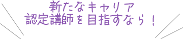 新たなキャリア認定講師を目指すなら！